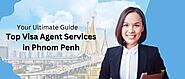 Top Visa Agent Services in Phnom Penh: Your Ultimate Guide