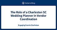 The Role of a Charleston SC Wedding Planner in Vendor Coordination - Engaging Events Charleston