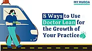 8 Ways to Use a Doctor Loan for the Growth of Your Practice