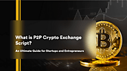 P2P Crypto Exchange Script — An Ultimate Guide for Startups & Entrepreneurs