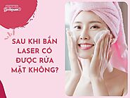 Sau khi bắn Laser có được rửa mặt không? Các lưu ý nên biết