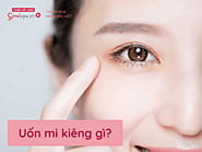 Uốn mi kiêng những gì? Cách chăm sóc mi sau khi uốn an toàn