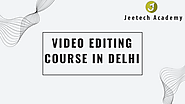 Video Editing Course In Delhi With Placement By Jeetech Academy