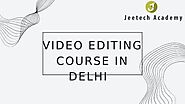 Video Editing Course In Delhi With Fees By Jeetech Academy