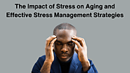 The Impact of Stress on Aging and Effective Stress Management Strategies