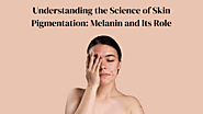 Understanding the Science of Skin Pigmentation: Melanin and Its Role