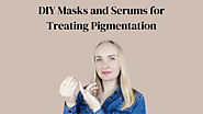 DIY Masks and Serums for Treating Pigmentation