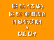 THE BIG MISS AND THE BIG OPPORTUNITY IN GAMIFICATION