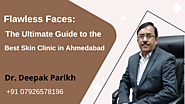 Flawless Faces: The Ultimate Guide to the Best Skin Clinic in Ahmedabad