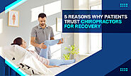 5 Reasons Why Patients Trust Chiropractors for Recovery