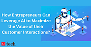 How entrepreneurs can leverage AI to maximise the value of their customer interactions - The Economic Times
