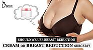 Should We Use Breast Reduction Cream OR Breast Reduction Surgery?