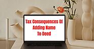 Tax Consequences Of Adding Name To Deed: What You Need To Know - I Am Amrita