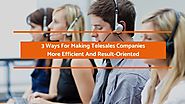 3 Ways For Making Telesales Companies More Efficient And Result-Oriented