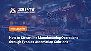 How to Streamline Manufacturing Operations through Process Automation Solutions - Sigma Solve Inc