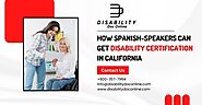 How Spanish-Speakers Can Get Disability Certification In California