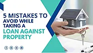 5 Mistakes to Avoid while Taking a Loan Against Property