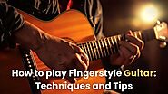How to play Fingerstyle Guitar: Techniques and Tips