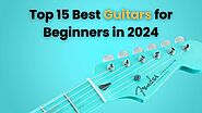 Top 15 Best Guitars for Beginners in 2024