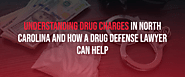 Understanding Drug Charges in North Carolina (2024 Update) and How a Drug Defense Lawyer Can Help