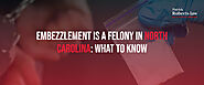 Embezzlement Is a Felony in North Carolina: What to Know