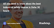 All you need to know about the best industrial safety course is Osho 30 hours — Gulf Academy Safety на Hashtap