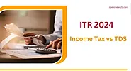 ITR 2024: Income Tax vs TDS. Understanding the Differences