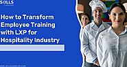 How to Transform Employee Training with LXP for Hospitality Industry?