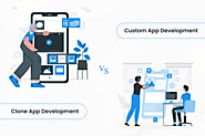 Clone App Vs Custom App Development: Which is Best for Your Business?