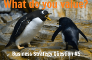 Business Strategy Question #05: What do you value?