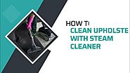 HOW TO CLEAN UPHOLSTERY WITH STEAM CLEANER