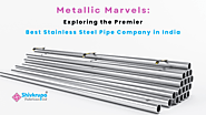 Metallic Marvels: Exploring the Premier Stainless Steel Pipe Company in India