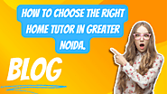 How to Choose the Right Home Tutor in Greater Noida.
