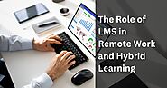 The Role of LMS in Remote Work and Hybrid Learning