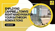 Employing Campbelltown’s Right Handyman for Your Bathroom Renovations