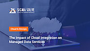 The Impact of Cloud Integration on Managed Data Services - Sigma Solve Inc