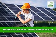 Master Solar Panel Installation in 2024: Your Ultimate Step-by-Step Guide