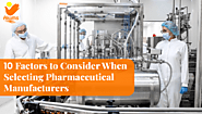 10 Factors to Consider When Selecting Pharmaceutical Manufacturers