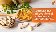 Exploring the Innovations of Nutraceutical Manufacturers