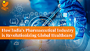 How India’s Pharmaceutical Industry is Revolutionizing Global Healthcare