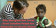 Why Aboriginal And Torres Strait Islanders People Are Vulnerable To Chronic Illness?