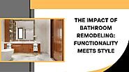 The Impact of Bathroom Remodeling: Functionality Meets Style