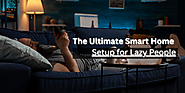 The Ultimate Smart Home Setup for Lazy People | SmarDen