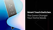 Smart Touch Switches: The Game-Changer Your Home Needs