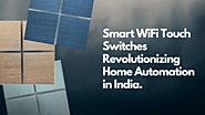 Smart WiFi Touch Switches Revolutionizing Home Automation in India.