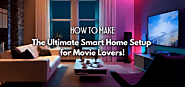 How To Make The Ultimate Smart Home Setup for Movie Lovers!