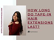 How Long Do Tape-In Hair Extensions Last - Superhairpieces