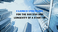 4 Launch Strategies For The Success And Longevity of A Start-Up