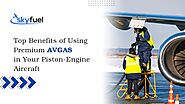 Top Benefits of Using Premium AVGAS in Your Piston-Engine Aircraft