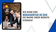 Wie kann eine Webagentur in Zug die Marke Ihrer Website stärken?
